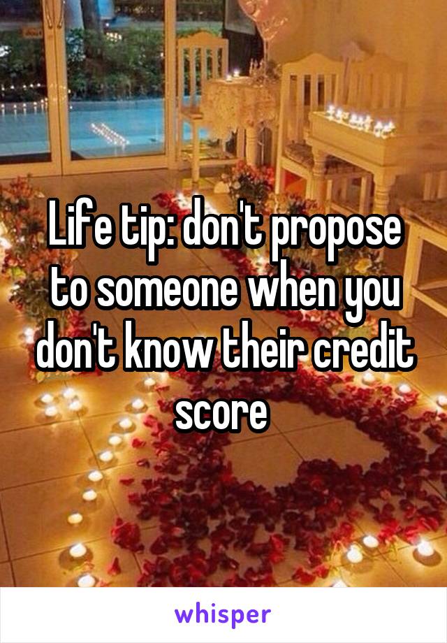 Life tip: don't propose to someone when you don't know their credit score 