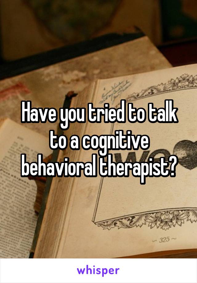 Have you tried to talk to a cognitive behavioral therapist?