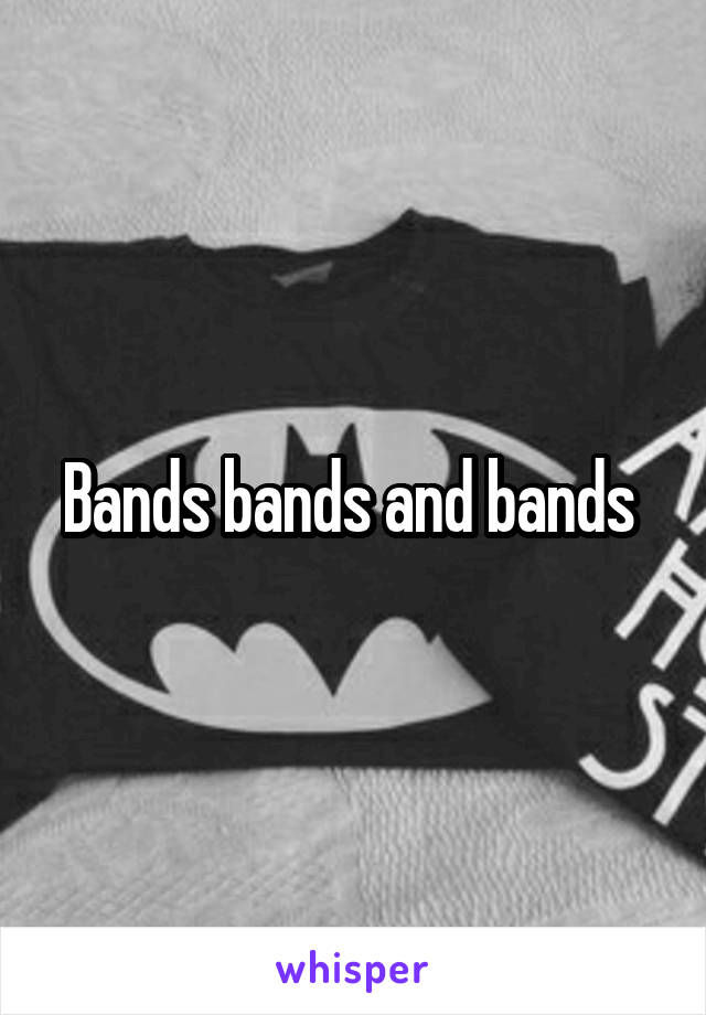 Bands bands and bands 