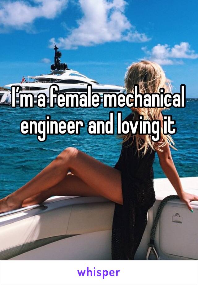I’m a female mechanical engineer and loving it 