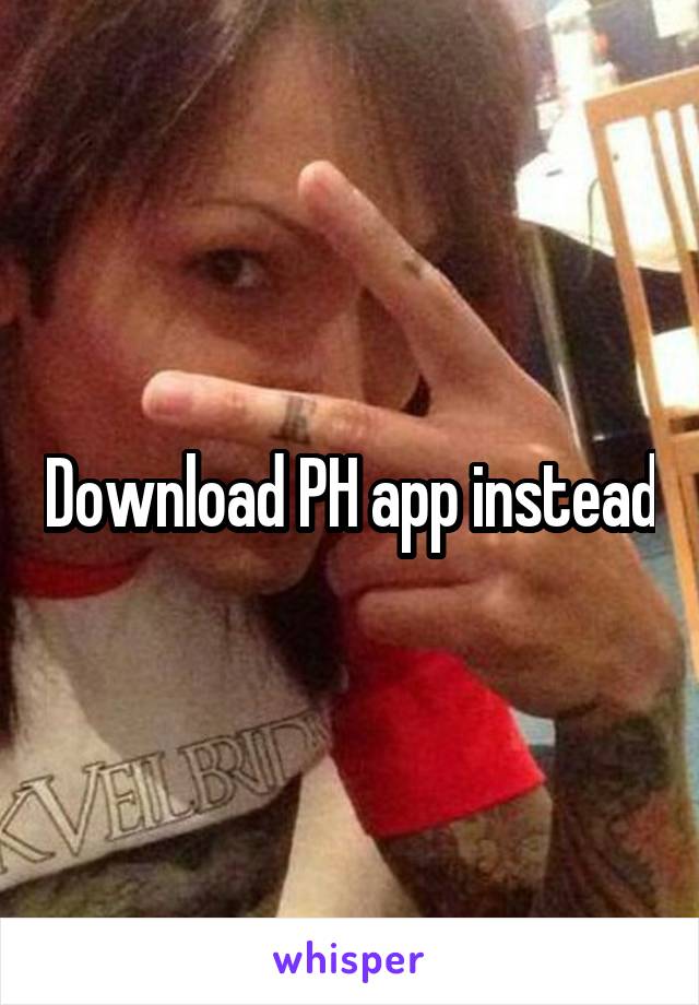 Download PH app instead