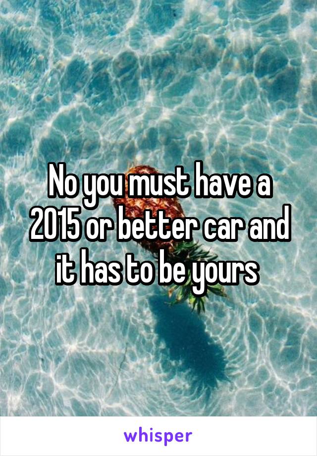 No you must have a 2015 or better car and it has to be yours 
