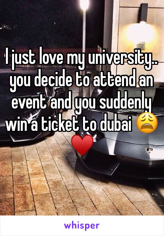 I just love my university.. you decide to attend an event and you suddenly win a ticket to dubai 😩♥️