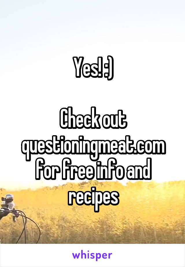 Yes! :)

Check out questioningmeat.com for free info and recipes