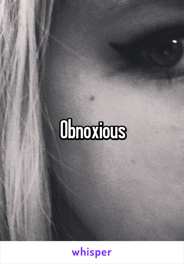 Obnoxious