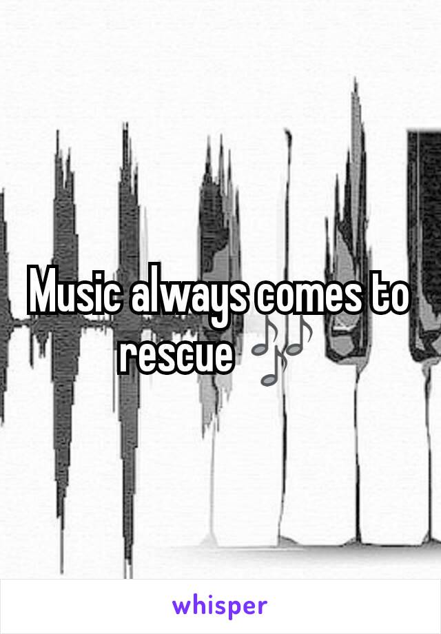 Music always comes to rescue 🎶