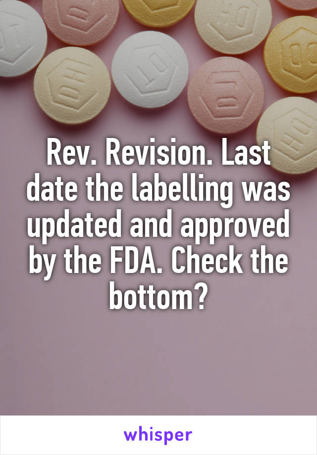 Rev. Revision. Last date the labelling was updated and approved by the FDA. Check the bottom?