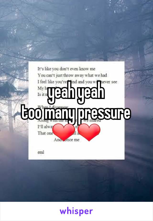 yeah yeah
too many pressure
❤️❤️