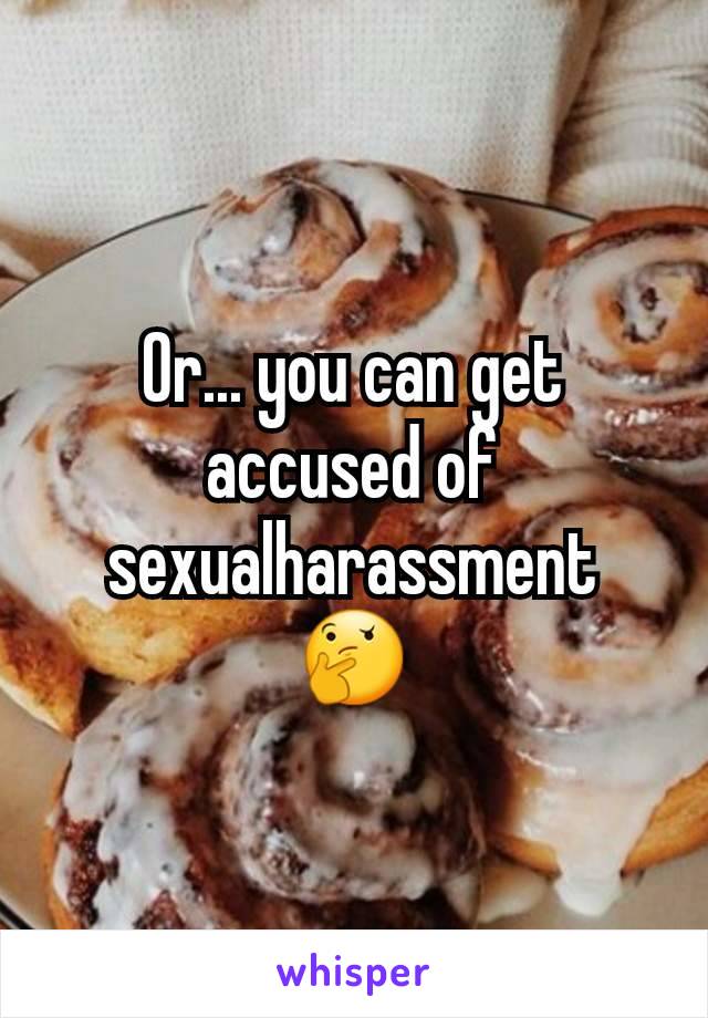 Or... you can get accused of sexualharassment 🤔