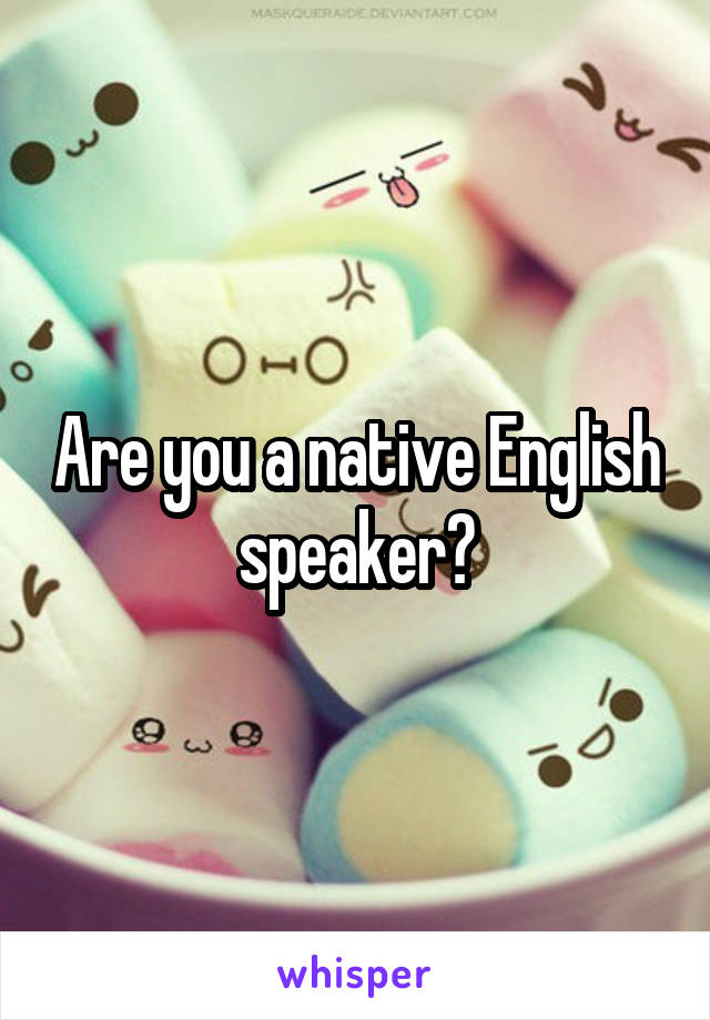 Are you a native English speaker?