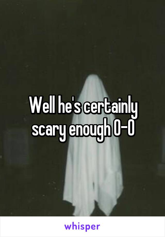 Well he's certainly scary enough 0-0