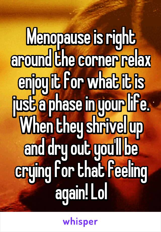 Menopause is right around the corner relax enjoy it for what it is just a phase in your life. When they shrivel up and dry out you'll be crying for that feeling again! Lol