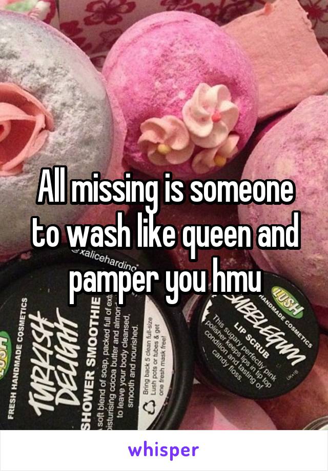 All missing is someone to wash like queen and pamper you hmu