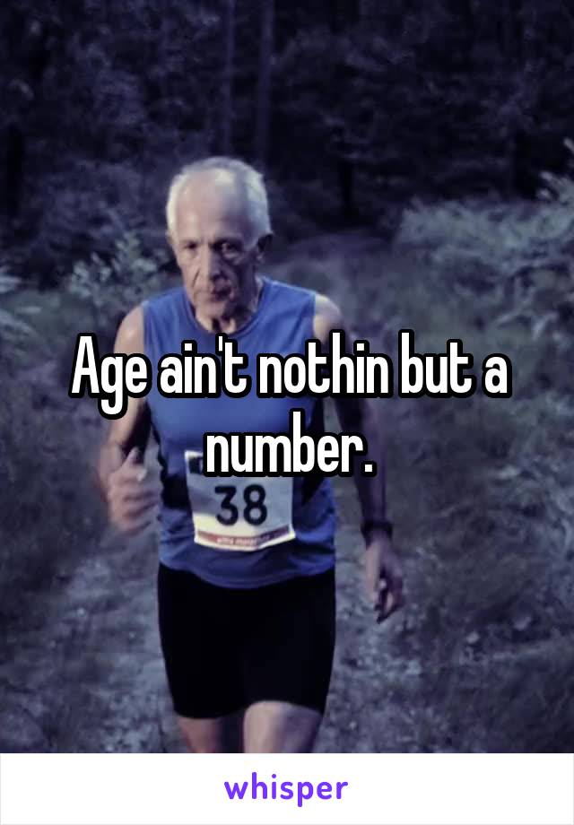 Age ain't nothin but a number.