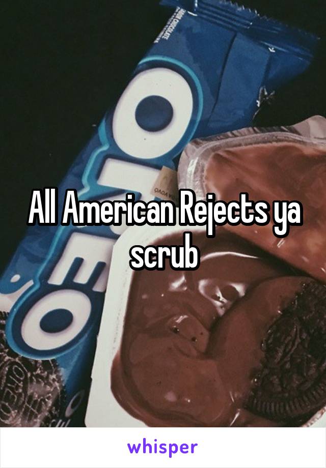 All American Rejects ya scrub