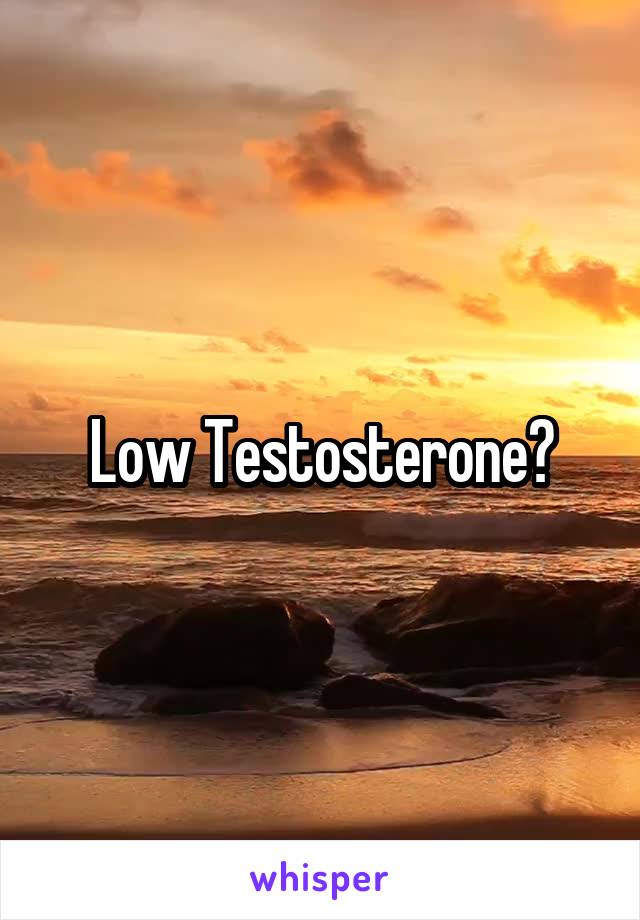 Low Testosterone?