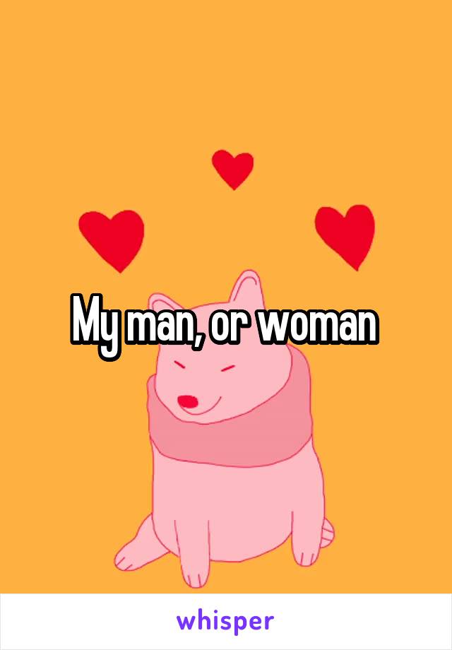 My man, or woman 
