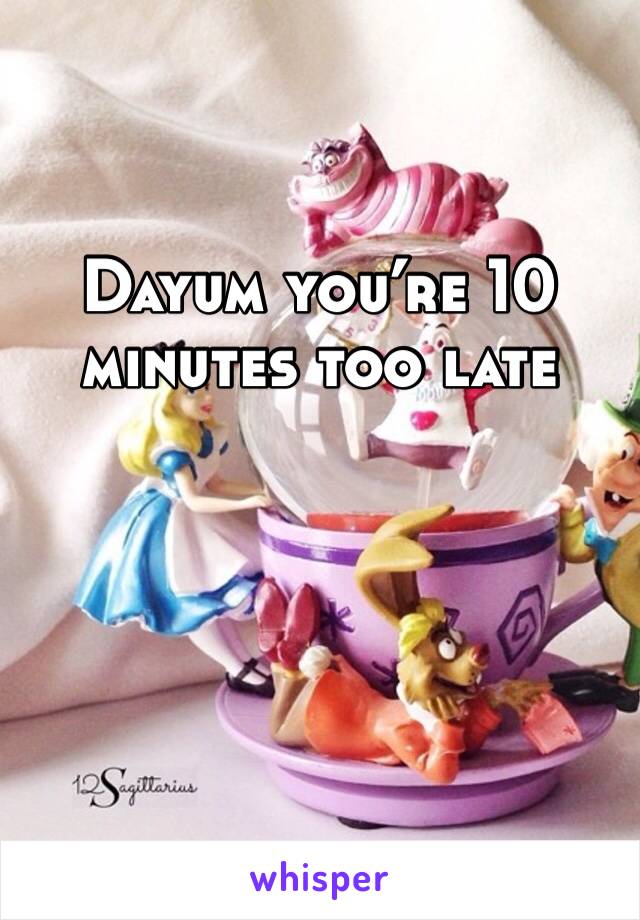 Dayum you’re 10 minutes too late 