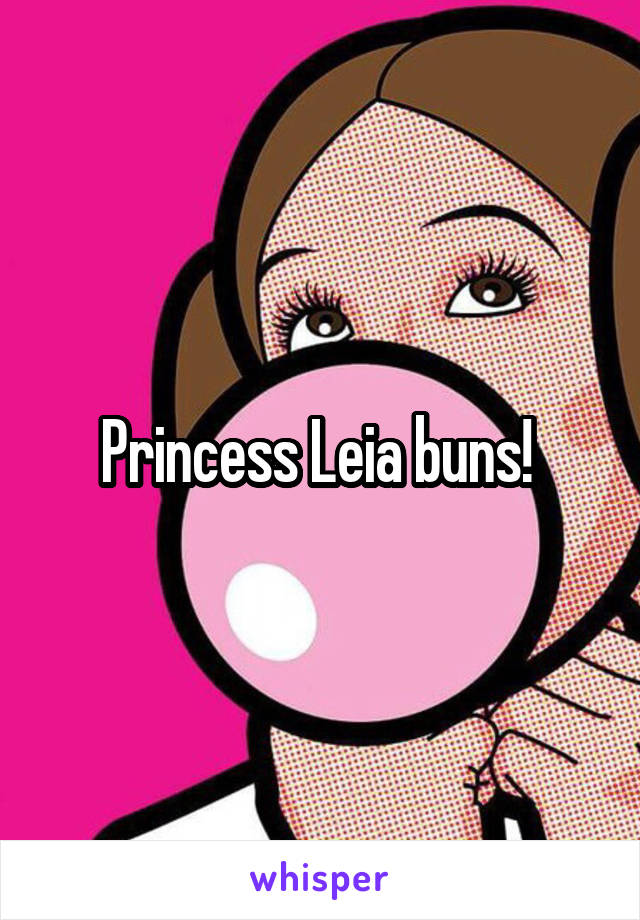 Princess Leia buns! 