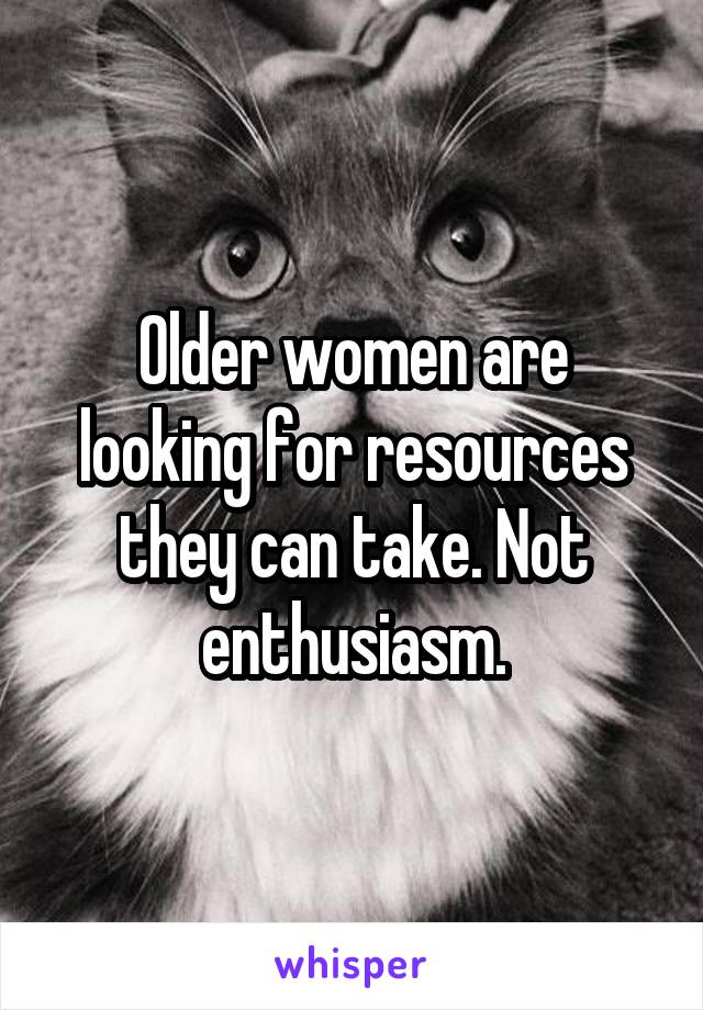 Older women are looking for resources they can take. Not enthusiasm.