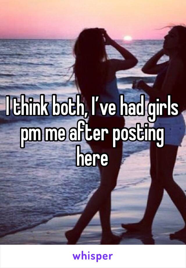 I think both, I’ve had girls pm me after posting here