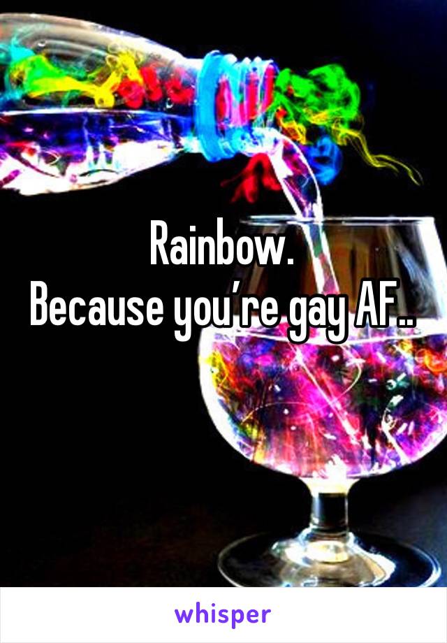 Rainbow. 
Because you’re gay AF.. 
