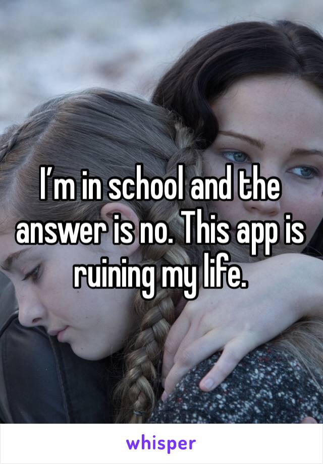 I’m in school and the answer is no. This app is ruining my life. 