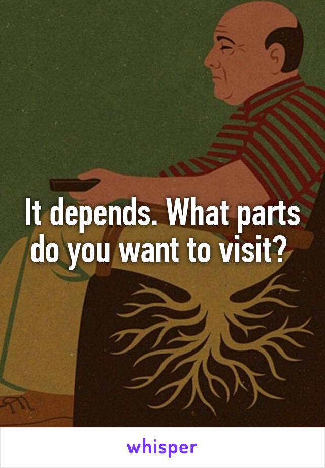 It depends. What parts do you want to visit? 