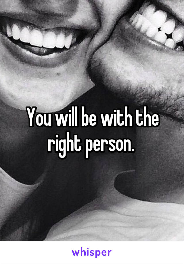 You will be with the right person. 