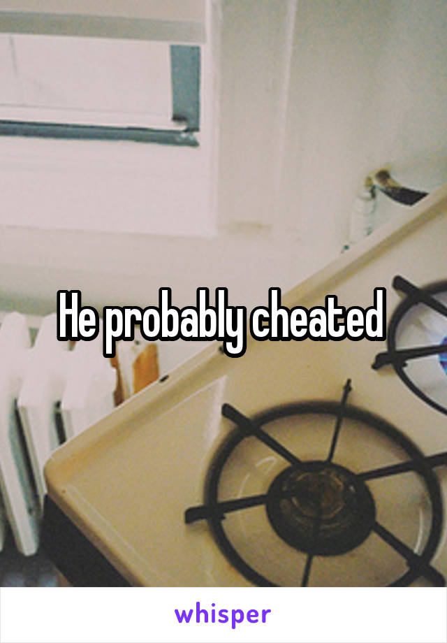 He probably cheated 