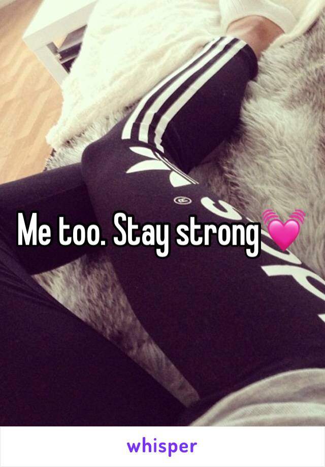 Me too. Stay strong💓