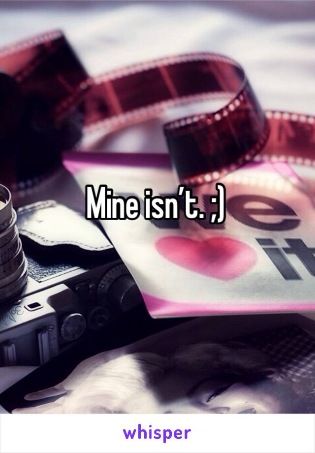 Mine isn’t. ;)