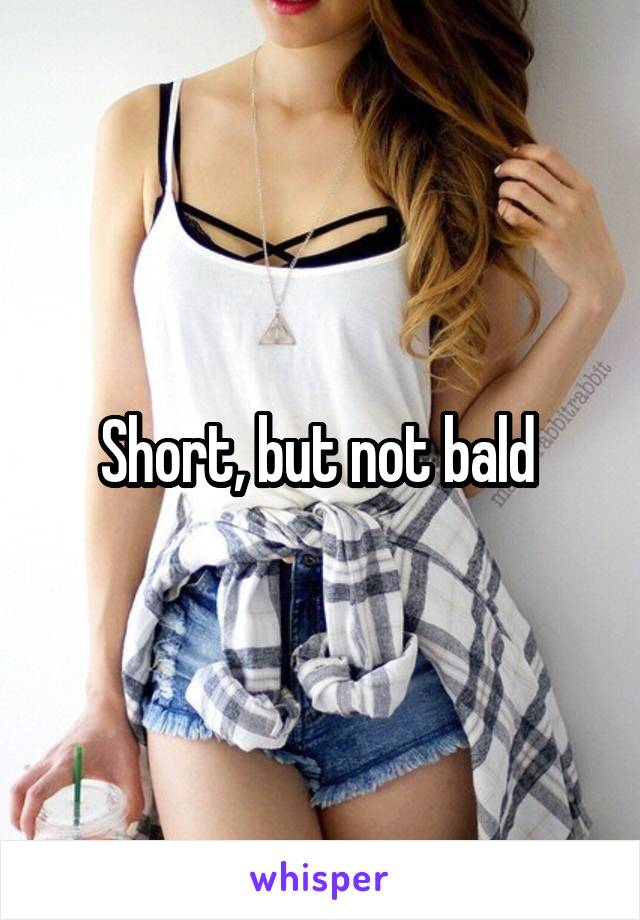 Short, but not bald 