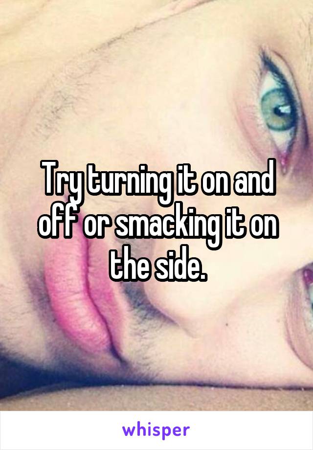 Try turning it on and off or smacking it on the side.