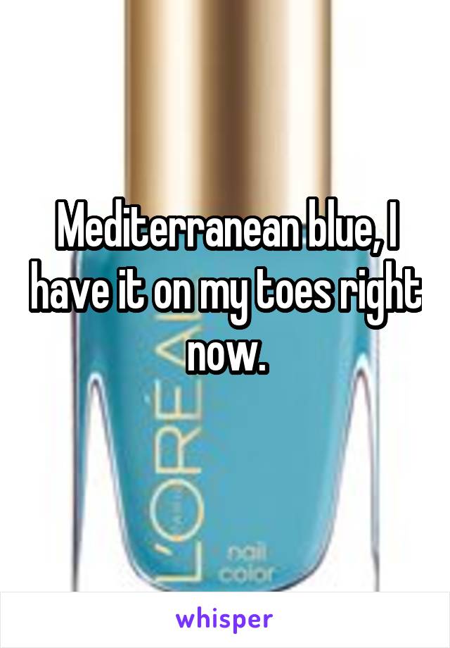 Mediterranean blue, I have it on my toes right now.

