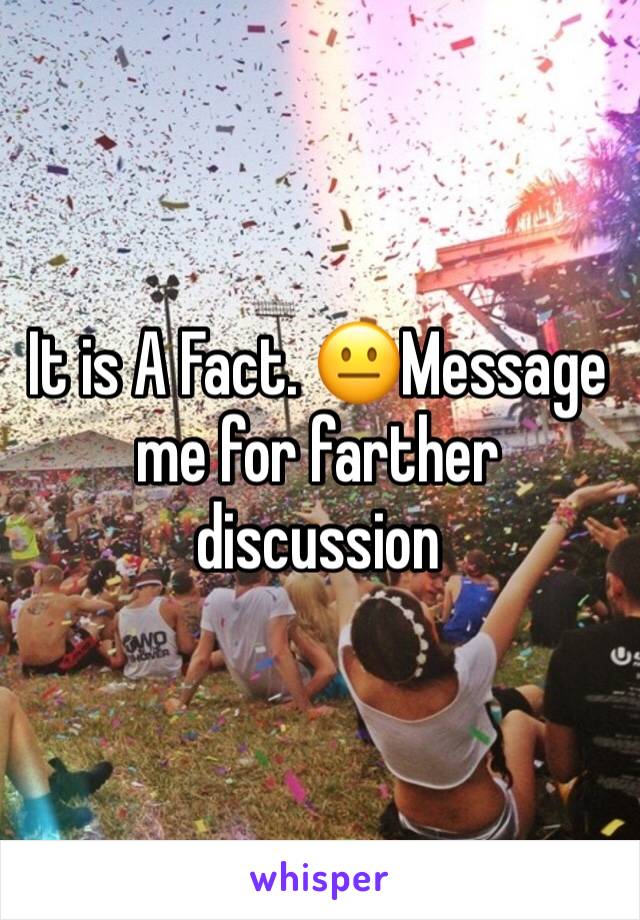 It is A Fact. 😐Message me for farther discussion 