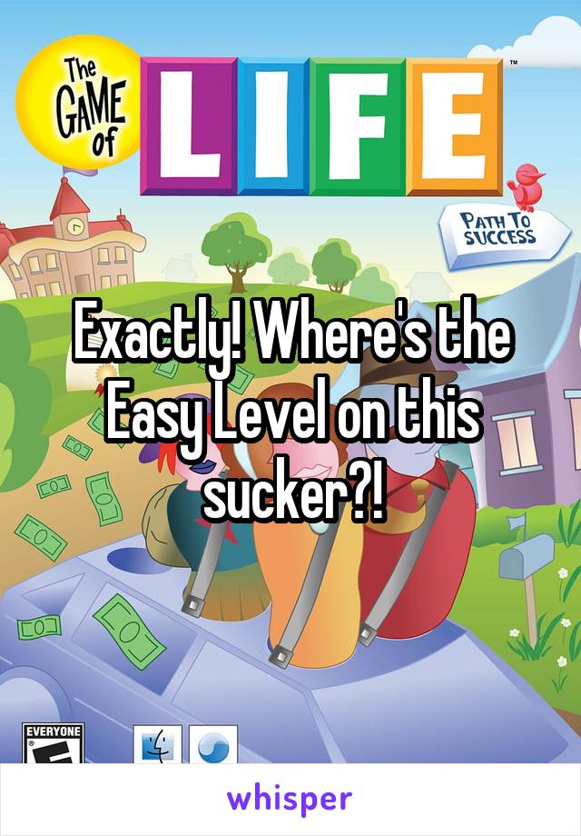 Exactly! Where's the Easy Level on this sucker?!