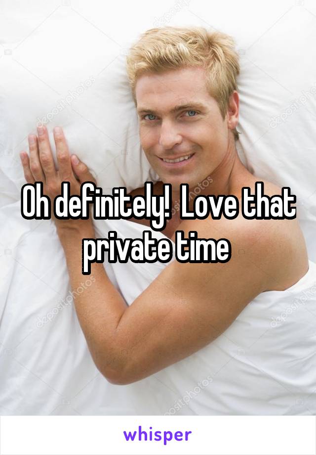 Oh definitely!  Love that private time 