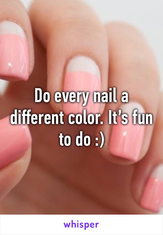Do every nail a different color. It’s fun to do :)