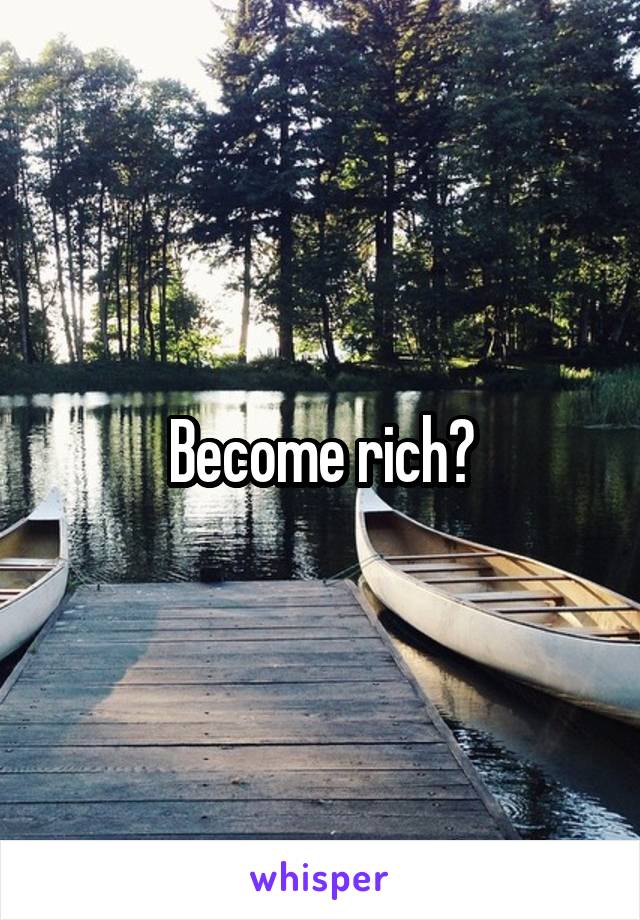 Become rich?
