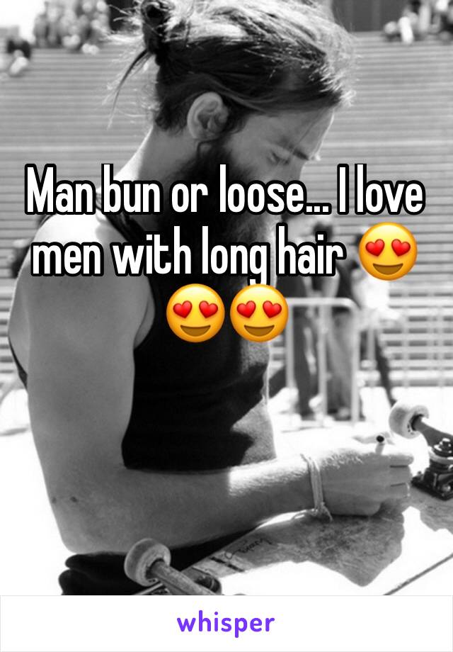 Man bun or loose... I love men with long hair 😍😍😍