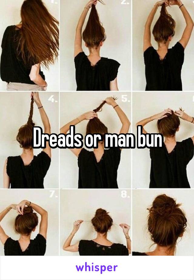 Dreads or man bun