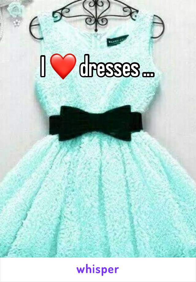I ❤️ dresses ...