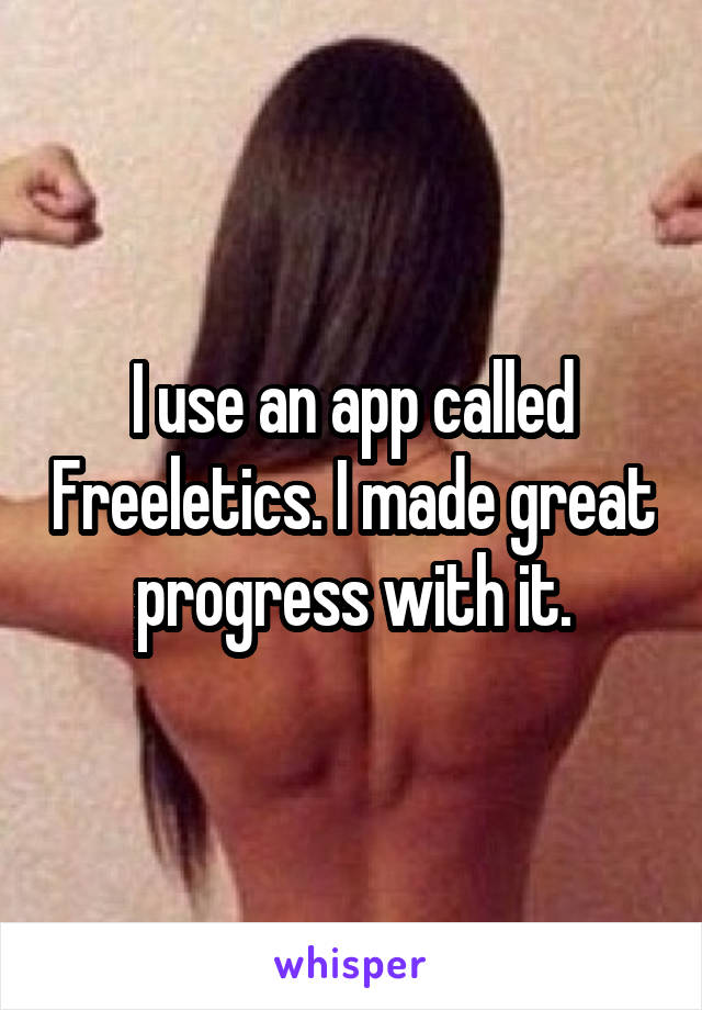 I use an app called Freeletics. I made great progress with it.