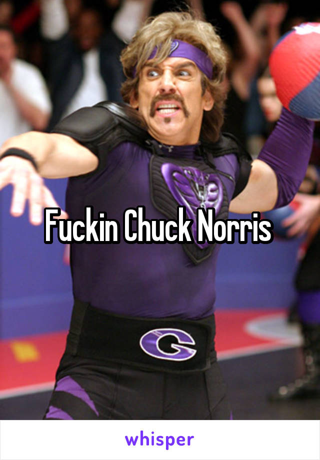 Fuckin Chuck Norris 