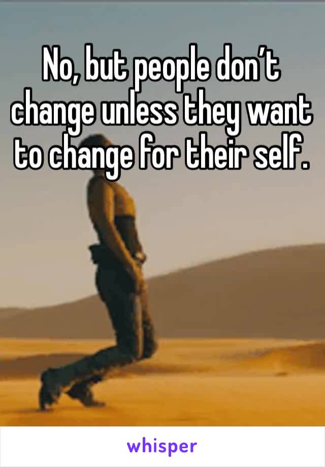 No, but people don’t change unless they want to change for their self.