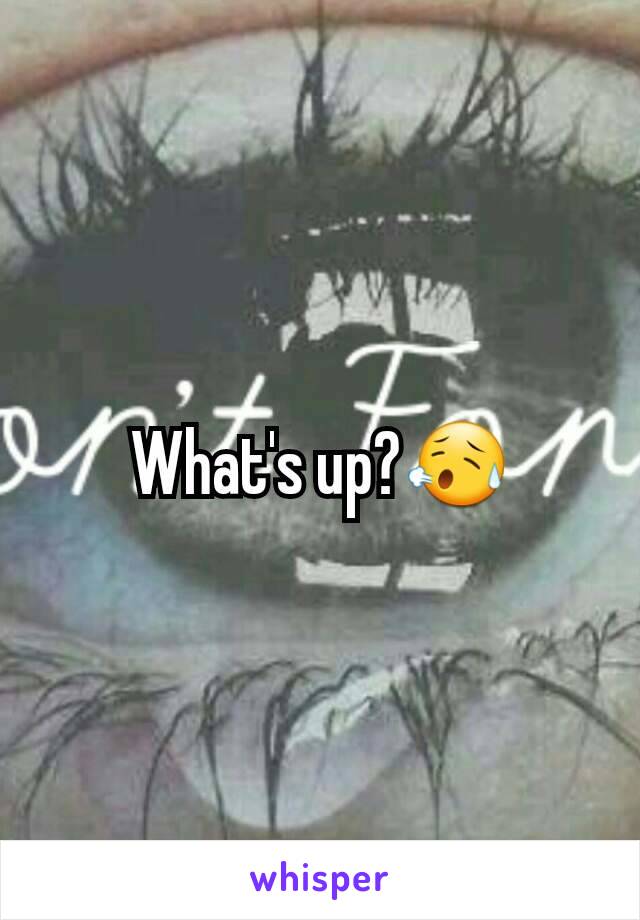 What's up?😥