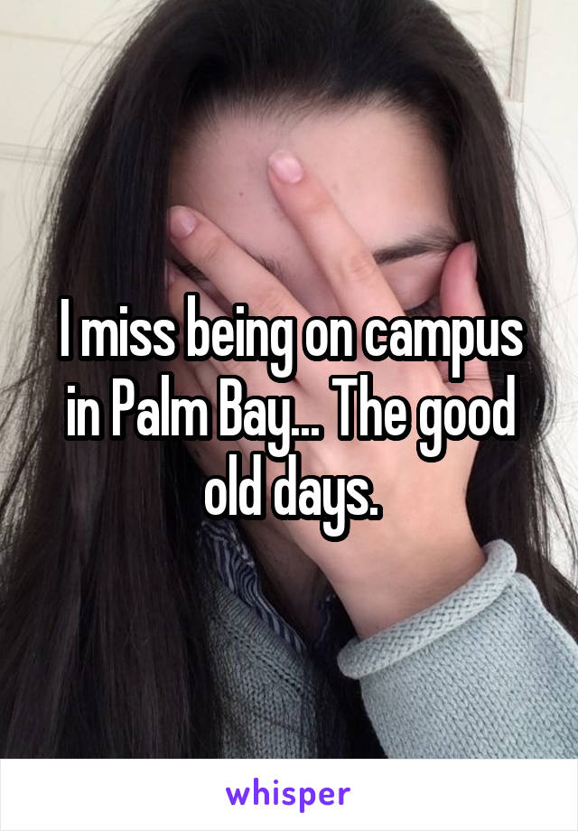 I miss being on campus in Palm Bay... The good old days.