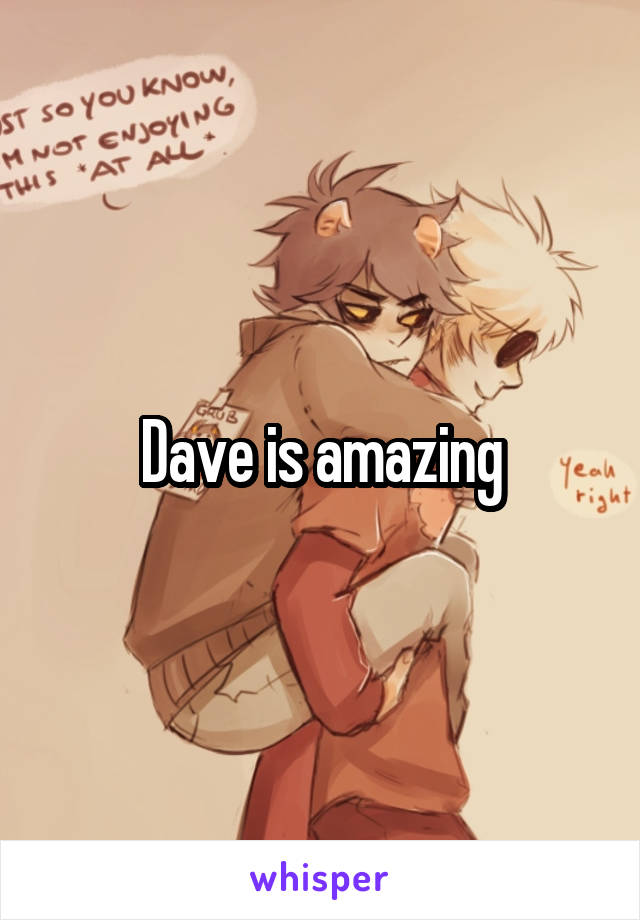 Dave is amazing