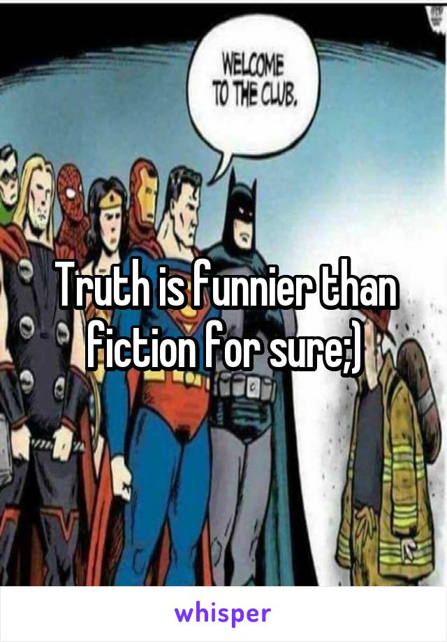 Truth is funnier than fiction for sure;)
